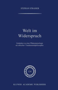 Title: Welt im Widerspruch: Gedanken zu einer Phänomenologie als ethischer Fundamentalphilosophie, Author: Stephan Strasser