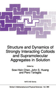 Title: Structure and Dynamics of Strongly Interacting Colloids and Supramolecular Aggregates in Solution / Edition 1, Author: Sow-Hsin Chen