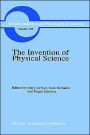 The Invention of Physical Science: Intersections of Mathematics, Theology and Natural Philosophy Since the Seventeenth Century Essays in Honor of Erwin N. Hiebert