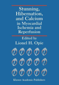 Title: Stunning, Hibernation, and Calcium in Myocardial Ischemia and Reperfusion / Edition 1, Author: Lionel H. Opie