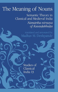 Title: The Meaning of Nouns: Semantic Theory in Classical and Medieval India, Author: M.M. Deshpande