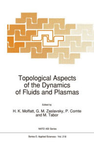 Title: Topological Aspects of the Dynamics of Fluids and Plasmas / Edition 1, Author: H.K. Moffatt