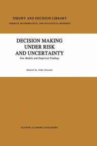 Title: Decision Making Under Risk and Uncertainty: New Models and Empirical Findings / Edition 1, Author: J. Geweke