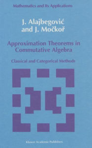 Title: Approximation Theorems in Commutative Algebra: Classical and Categorical Methods, Author: J. Alajbegovic