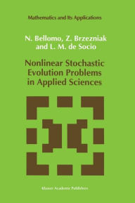 Title: Nonlinear Stochastic Evolution Problems in Applied Sciences / Edition 1, Author: N. Bellomo