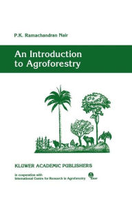 Title: An Introduction to Agroforestry / Edition 1, Author: P. K. Ramachandran Nair