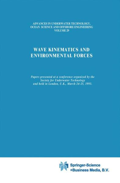 Wave Kinematics and Environmental Forces: Papers presented at a conference organized by the Society for Underwater Technology and held in London, U.K., March 24-25, 1993 / Edition 1