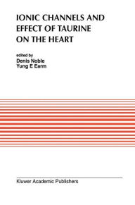 Title: Ionic Channels and Effect of Taurine on the Heart / Edition 1, Author: Denis Noble