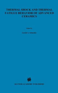 Title: Thermal Shock and Thermal Fatigue Behavior of Advanced Ceramics / Edition 1, Author: Gerold A. Schneider