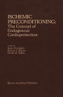 Ischemic Preconditioning: The Concept of Endogenous Cardioprotection / Edition 1