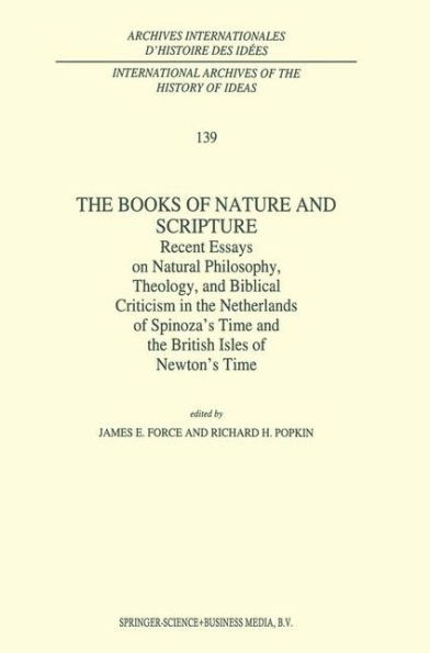 The Books of Nature and Scripture: Recent Essays on Natural Philosophy, Theology and Biblical Criticism in the Netherlands of Spinoza's Time and the British Isles of Newton's Time