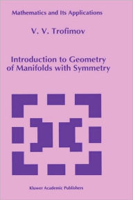 Title: Introduction to Geometry of Manifolds with Symmetry / Edition 1, Author: V.V. Trofimov