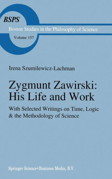 Zygmunt Zawirski: His Life and Work: with Selected Writings on Time, Logic & the Methodology of Science