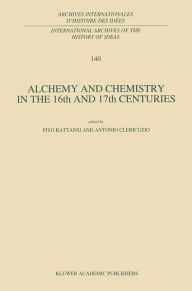 Title: Alchemy and Chemistry in the 16th and 17th Centuries / Edition 1, Author: P. Rattansi