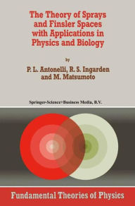 Title: The Theory of Sprays and Finsler Spaces with Applications in Physics and Biology / Edition 1, Author: P.L. Antonelli