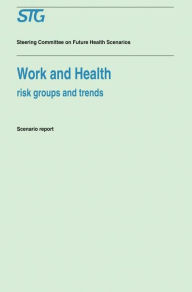 Title: Work and Health: Risk Groups and Trends Scenario Report Commissioned by the Steering Committee on Future Health Scenarios / Edition 1, Author: Scenario Committee on Work and Health