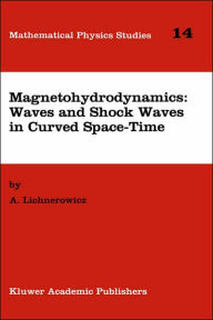 Title: Magnetohydrodynamics: Waves and Shock Waves in Curved Space-Time / Edition 1, Author: A. Lichnerowicz