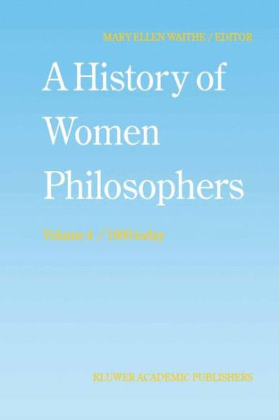 A History of Women Philosophers: Contemporary Women Philosophers, 1900-Today / Edition 1