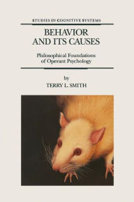 Title: Behavior and Its Causes: Philosophical Foundations of Operant Psychology / Edition 1, Author: T.L. Smith