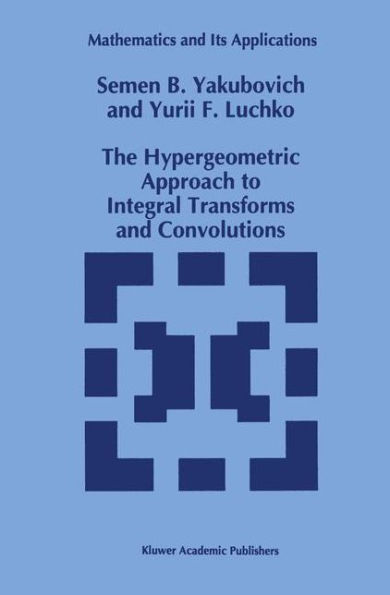 The Hypergeometric Approach to Integral Transforms and Convolutions / Edition 1