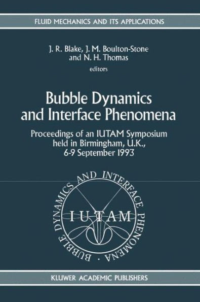 Bubble Dynamics and Interface Phenomena: Proceedings of an IUTAM Symposium held in Birmingham, U.K., 6-9 September 1993 / Edition 1