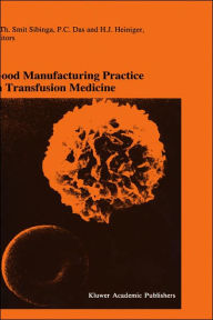 Title: Good Manufacturing Practice in Transfusion Medicine: Proceedings of the Eighteenth International Symposium on Blood Transfusion, Groningen 1993, organized by the Red Cross Blood Bank Groningen-Drenthe / Edition 1, Author: C.Th. Smit Sibinga