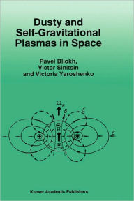 Title: Dusty and Self-Gravitational Plasmas in Space / Edition 1, Author: P. Bliokh