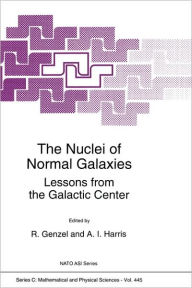 Title: The Nuclei of Normal Galaxies: Lessons from the Galactic Center / Edition 1, Author: R. Genzel