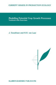 Title: Modelling Potential Crop Growth Processes: Textbook with Exercises / Edition 1, Author: J. Goudriaan