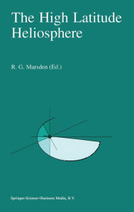 Title: The High Latitude Heliosphere, Author: R.G. Marsden