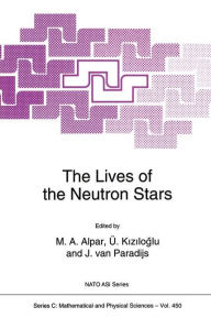 Title: The Lives of the Neutron Stars / Edition 1, Author: M.H. Alpar