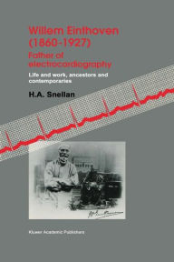 Title: Willem Einthoven (1860-1927) Father of electrocardiography: Life and work, ancestors and contemporaries, Author: H.A. Snellen