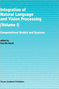 Title: Integration of Natural Language and Vision Processing: Computational Models and Systems / Edition 1, Author: Paul Mc Kevitt