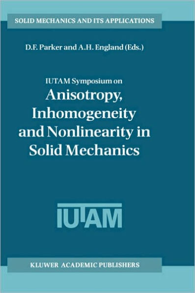 IUTAM Symposium on Anisotropy, Inhomogeneity and Nonlinearity in Solid Mechanics: Proceedings of the IUTAM-ISIMM Symposium held in Nottingham, U.K., 30 August - 3 September 1994 / Edition 1