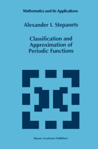 Title: Classification and Approximation of Periodic Functions / Edition 1, Author: A.I. Stepanets