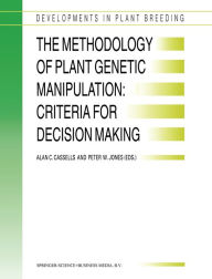 Title: The Methodology of Plant Genetic Manipulation: Criteria for Decision Making, Author: Alan C. Cassells