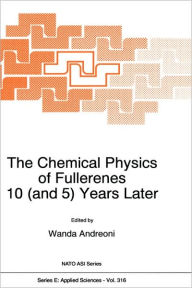 Title: The Chemical Physics of Fullerenes 10 (and 5) Years Later: The Far-reaching Impact of the Discovery of C60 / Edition 1, Author: W. Andreoni