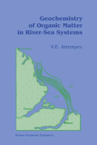 Title: Geochemistry of Organic Matter in River-Sea Systems / Edition 1, Author: V.E. Artemyev