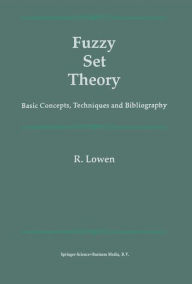 Title: Fuzzy Set Theory: Basic Concepts, Techniques and Bibliography / Edition 1, Author: R. Lowen