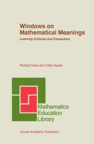 Title: Windows on Mathematical Meanings: Learning Cultures and Computers / Edition 1, Author: Richard Noss