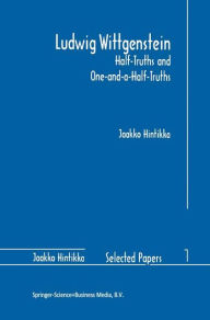 Title: Ludwig Wittgenstein: Half-Truths and One-and-a-Half-Truths / Edition 1, Author: Jaakko Hintikka