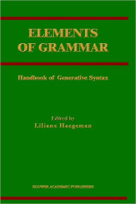 Title: Elements of Grammar: Handbook in Generative Syntax / Edition 1, Author: Liliane Haegeman