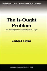 Title: The Is-Ought Problem: An Investigation in Philosophical Logic / Edition 1, Author: G. Schurz