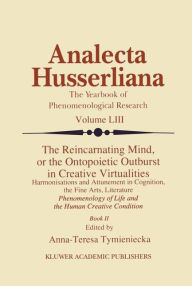 Title: The Reincarnating Mind, or the Ontopoietic Outburst in Creative Virtualities: Harmonisations and Attunement in Cognition, the Fine Arts, Literature Phenomenology of Life and the Human Creative Condition (Book II), Author: Anna-Teresa Tymieniecka