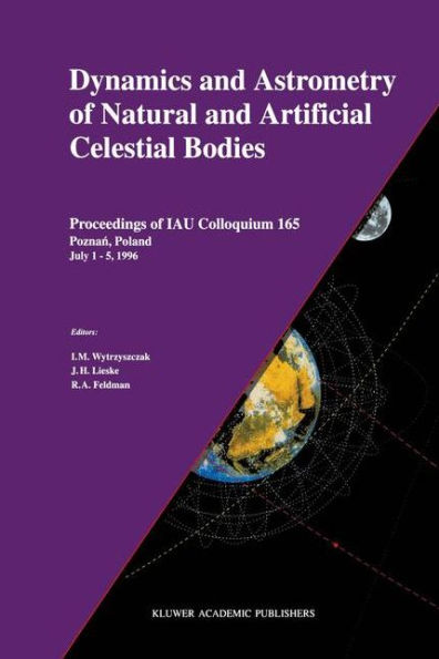 Dynamics and Astrometry of Natural and Artificial Celestial Bodies: Proceedings of IAU Colloquium 165 Poznan, Poland July 1 - 5, 1996