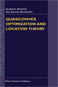 Title: Quasiconvex Optimization and Location Theory / Edition 1, Author: J.A. dos Santos Gromicho