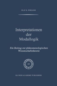 Title: Interpretationen der Modallogik: Ein Beitrag zur Phï¿½nomenologischen Wissenschaftstheorie / Edition 1, Author: O.K. Wiegand