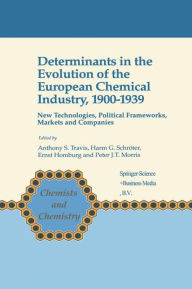 Title: Determinants in the Evolution of the European Chemical Industry, 1900-1939: New Technologies, Political Frameworks, Markets and Companies / Edition 1, Author: Anthony S. Travis