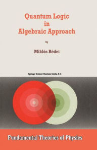 Title: Quantum Logic in Algebraic Approach / Edition 1, Author: Miklïs Rïdei