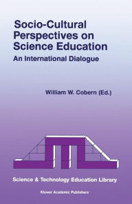Title: Socio-Cultural Perspectives on Science Education: An International Dialogue / Edition 1, Author: W.W. Cobern